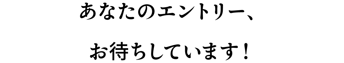 あなたのエントリー、お待ちしています！